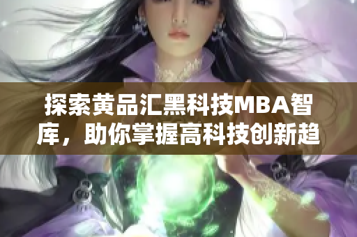 探索黃品匯黑科技MBA智庫，助你掌握高科技創(chuàng)新趨勢