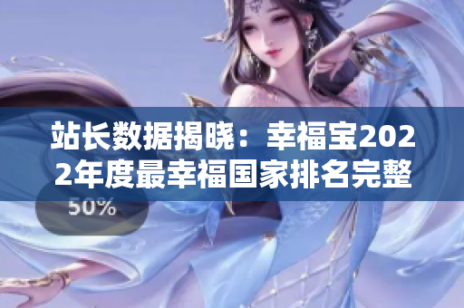 站長數(shù)據(jù)揭曉：幸福寶2022年度最幸福國家排名完整榜單
