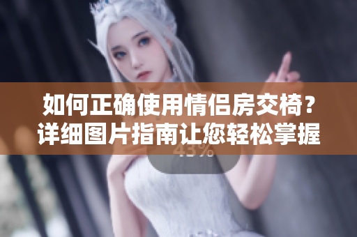 如何正確使用情侶房交椅？詳細(xì)圖片指南讓您輕松掌握