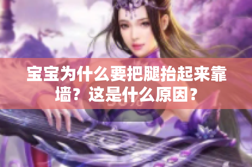 寶寶為什么要把腿抬起來(lái)靠墻？這是什么原因？
