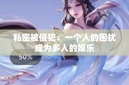 私密被侵犯：一個人的困擾成為多人的娛樂