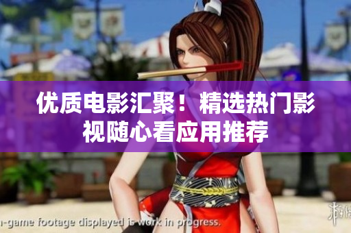 優(yōu)質(zhì)電影匯聚！精選熱門(mén)影視隨心看應(yīng)用推薦