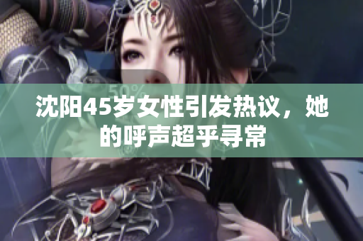 沈陽45歲女性引發(fā)熱議，她的呼聲超乎尋常
