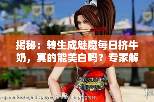 揭秘：轉(zhuǎn)生成魅魔每日擠牛奶，真的能美白嗎？專家解讀真相！