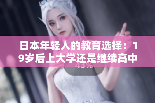 日本年輕人的教育選擇：19歲后上大學(xué)還是繼續(xù)高中？