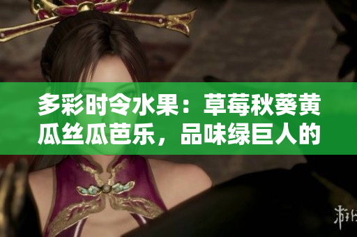 多彩時令水果：草莓秋葵黃瓜絲瓜芭樂，品味綠巨人的鮮甜多汁