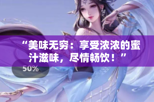 “美味無窮：享受濃濃的蜜汁滋味，盡情暢飲！”
