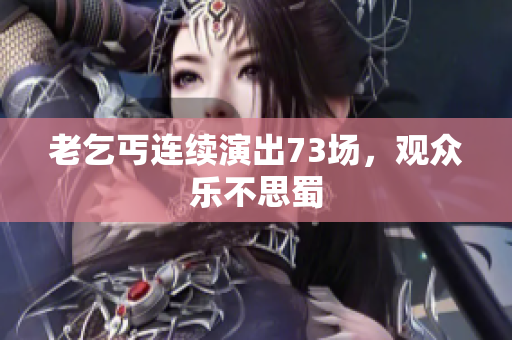 老乞丐連續(xù)演出73場，觀眾樂不思蜀