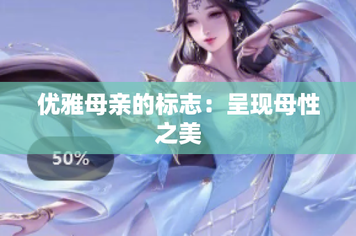 優(yōu)雅母親的標(biāo)志：呈現(xiàn)母性之美