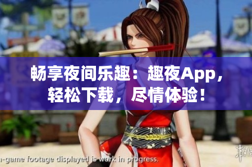 暢享夜間樂趣：趣夜App，輕松下載，盡情體驗(yàn)！