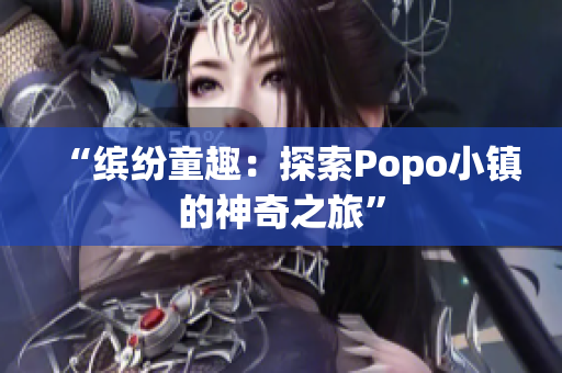 “繽紛童趣：探索Popo小鎮(zhèn)的神奇之旅”