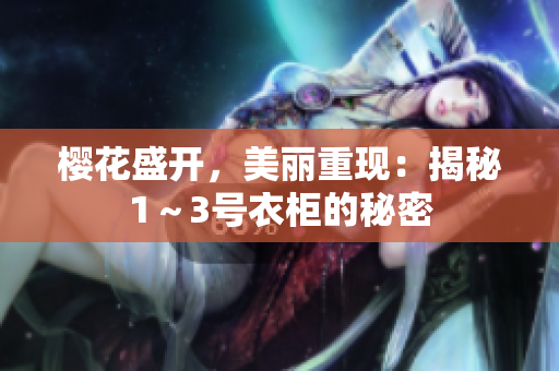 櫻花盛開，美麗重現(xiàn)：揭秘1～3號衣柜的秘密