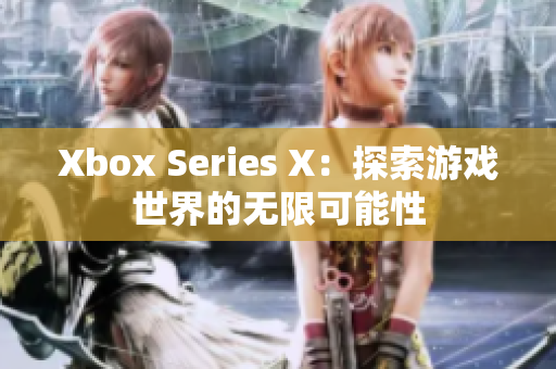 Xbox Series X：探索游戲世界的無限可能性