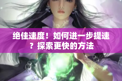 絕佳速度！如何進(jìn)一步提速？探索更快的方法