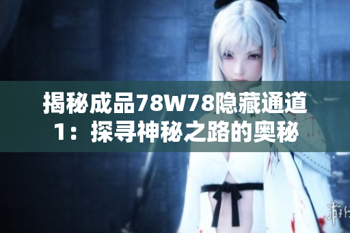揭秘成品78W78隱藏通道1：探尋神秘之路的奧秘