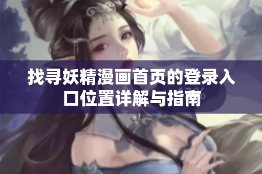 找尋妖精漫畫首頁(yè)的登錄入口位置詳解與指南