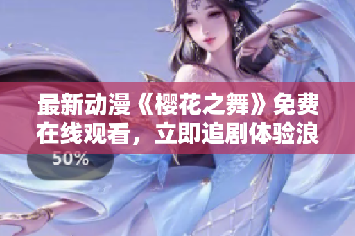 最新動(dòng)漫《櫻花之舞》免費(fèi)在線觀看，立即追劇體驗(yàn)浪漫花海