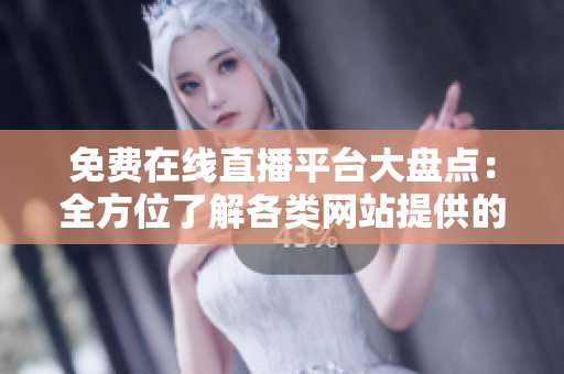 免費(fèi)在線直播平臺(tái)大盤(pán)點(diǎn)：全方位了解各類網(wǎng)站提供的直播服務(wù)