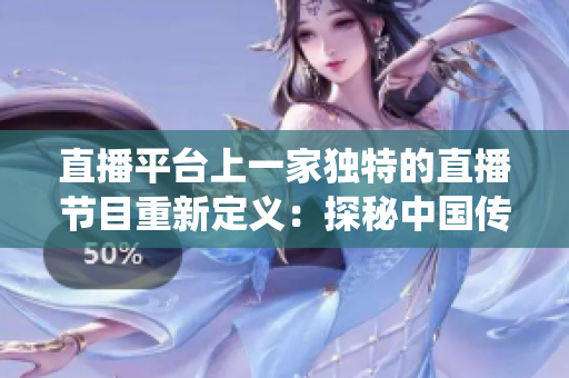 直播平臺(tái)上一家獨(dú)特的直播節(jié)目重新定義：探秘中國(guó)傳統(tǒng)美食——鮑魚直播