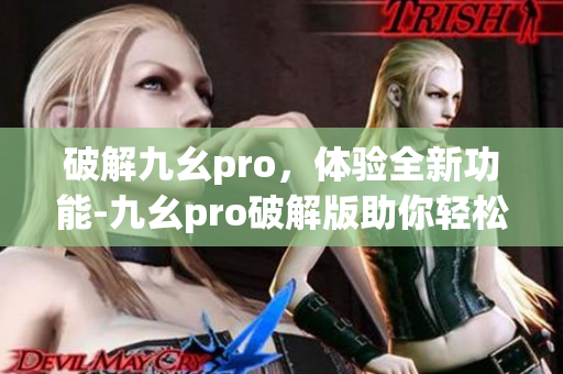 破解九幺pro，體驗(yàn)全新功能-九幺pro破解版助你輕松玩轉(zhuǎn)