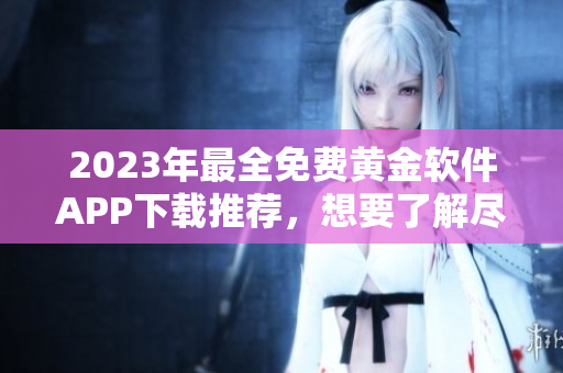 2023年最全免費(fèi)黃金軟件APP下載推薦，想要了解盡在這里!