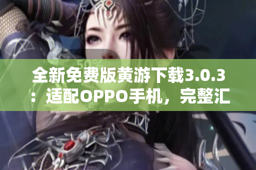 全新免費(fèi)版黃游下載3.0.3：適配OPPO手機(jī)，完整匯總！