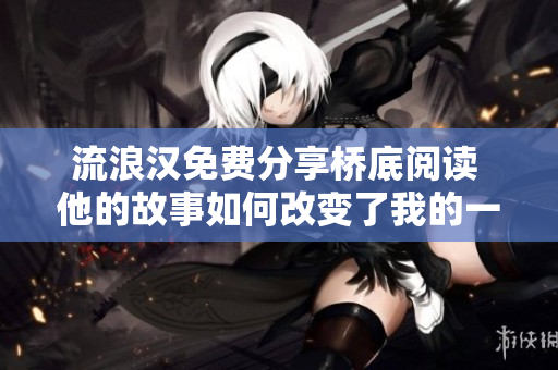 流浪漢免費(fèi)分享橋底閱讀 他的故事如何改變了我的一天