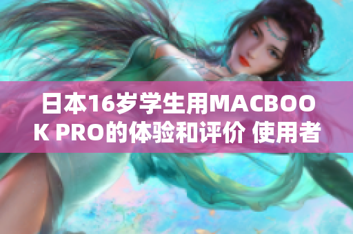 日本16歲學生用MACBOOK PRO的體驗和評價 使用者視角下的全面評測