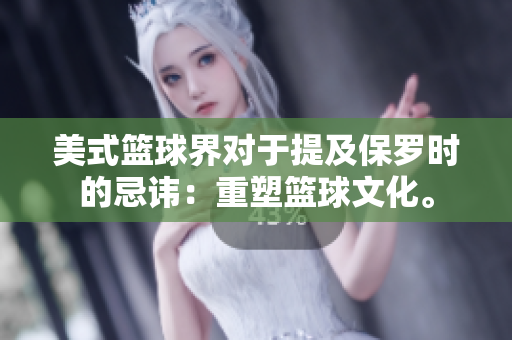 美式籃球界對于提及保羅時的忌諱：重塑籃球文化。