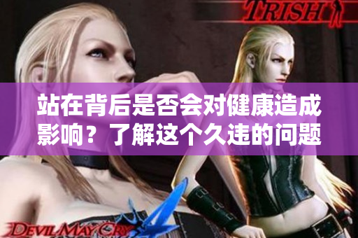 站在背后是否會對健康造成影響？了解這個(gè)久違的問題的答案