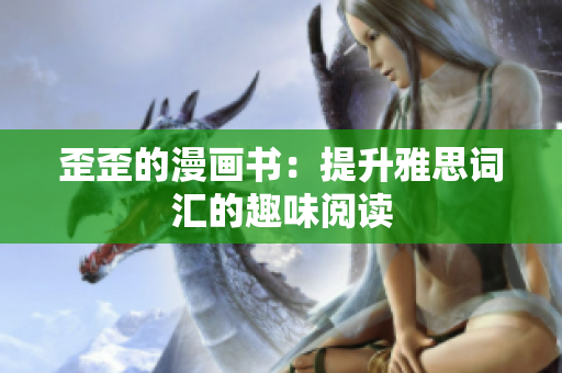 歪歪的漫畫書：提升雅思詞匯的趣味閱讀