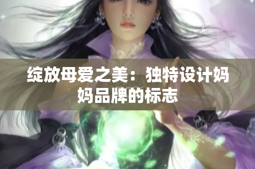 綻放母愛之美：獨(dú)特設(shè)計(jì)媽媽品牌的標(biāo)志