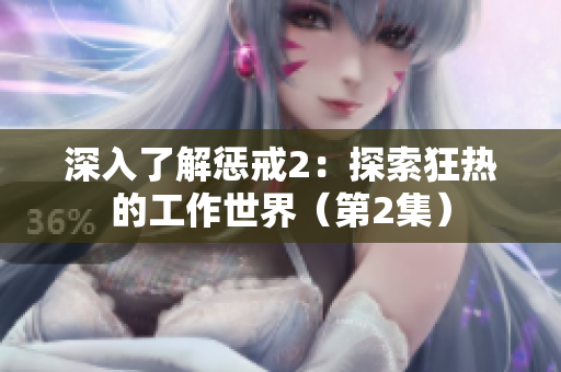 深入了解懲戒2：探索狂熱的工作世界（第2集）