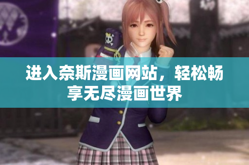 進(jìn)入奈斯漫畫(huà)網(wǎng)站，輕松暢享無(wú)盡漫畫(huà)世界