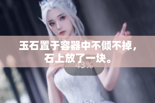 玉石置于容器中不傾不掉，石上放了一塊。