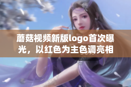 蘑菇視頻新版logo首次曝光，以紅色為主色調(diào)亮相