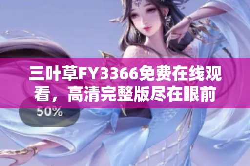 三葉草FY3366免費(fèi)在線觀看，高清完整版盡在眼前