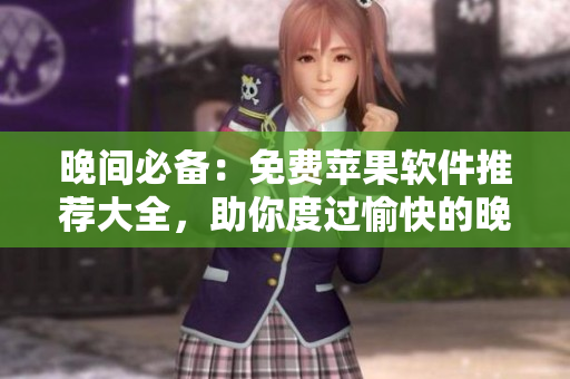 晚間必備：免費蘋果軟件推薦大全，助你度過愉快的晚上