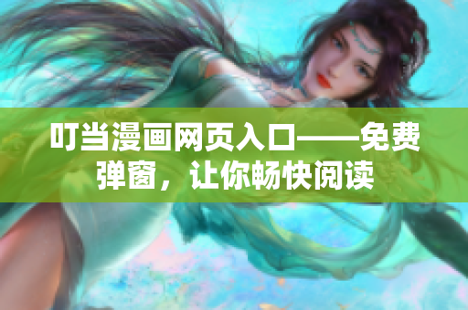 叮當(dāng)漫畫(huà)網(wǎng)頁(yè)入口——免費(fèi)彈窗，讓你暢快閱讀