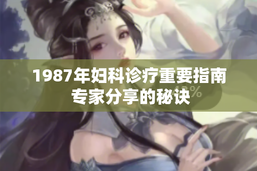 1987年婦科診療重要指南 專家分享的秘訣