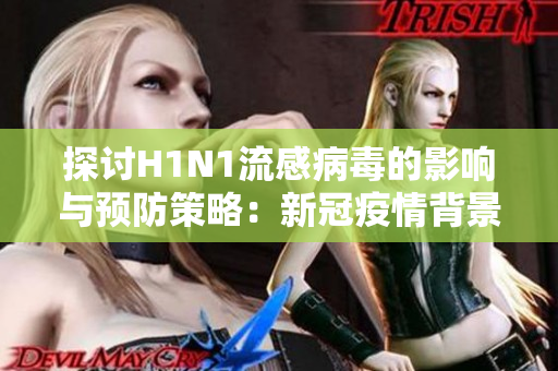 探討H1N1流感病毒的影響與預(yù)防策略：新冠疫情背景下的應(yīng)對(duì)挑戰(zhàn)