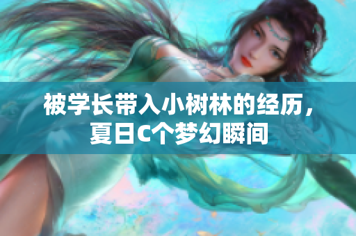 被學(xué)長(zhǎng)帶入小樹(shù)林的經(jīng)歷，夏日C個(gè)夢(mèng)幻瞬間