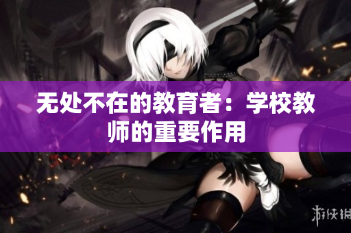 無處不在的教育者：學(xué)校教師的重要作用