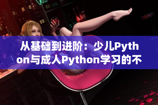 從基礎(chǔ)到進(jìn)階：少兒Python與成人Python學(xué)習(xí)的不同