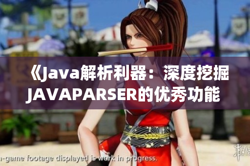 《Java解析利器：深度挖掘JAVAPARSER的優(yōu)秀功能與應(yīng)用技巧》