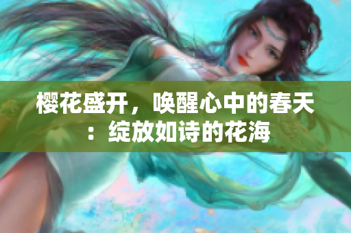 櫻花盛開，喚醒心中的春天：綻放如詩的花海