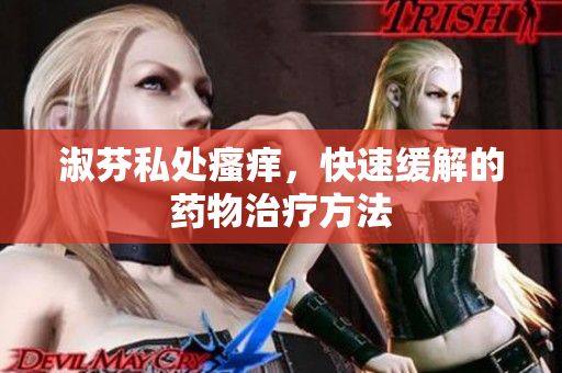 淑芬私處瘙癢，快速緩解的藥物治療方法