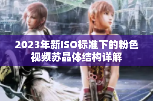 2023年新ISO標(biāo)準(zhǔn)下的粉色視頻蘇晶體結(jié)構(gòu)詳解