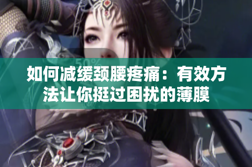 如何減緩頸腰疼痛：有效方法讓你挺過(guò)困擾的薄膜