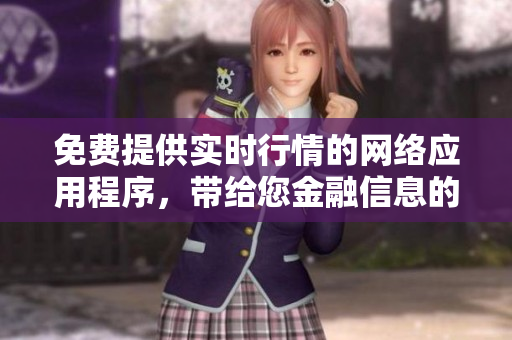 免費(fèi)提供實(shí)時行情的網(wǎng)絡(luò)應(yīng)用程序，帶給您金融信息的完整體驗(yàn)